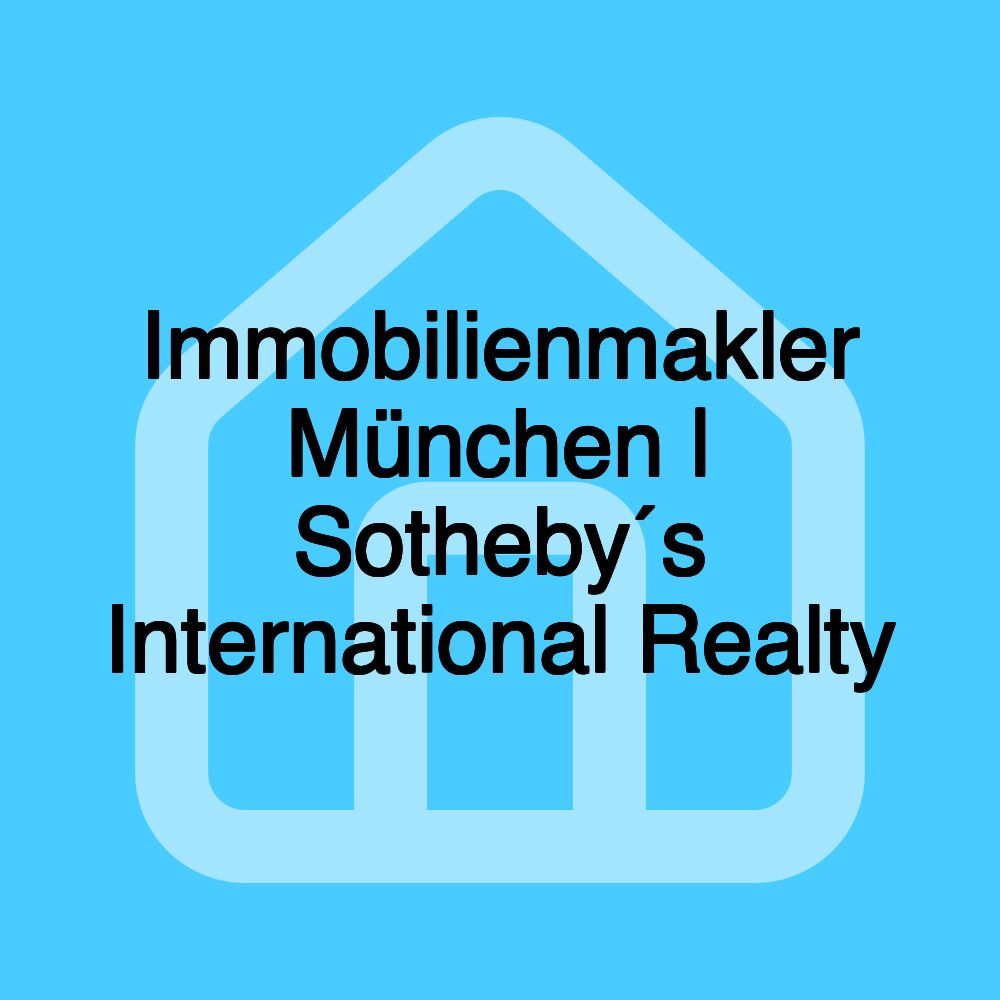 Immobilienmakler München | Sotheby´s International Realty