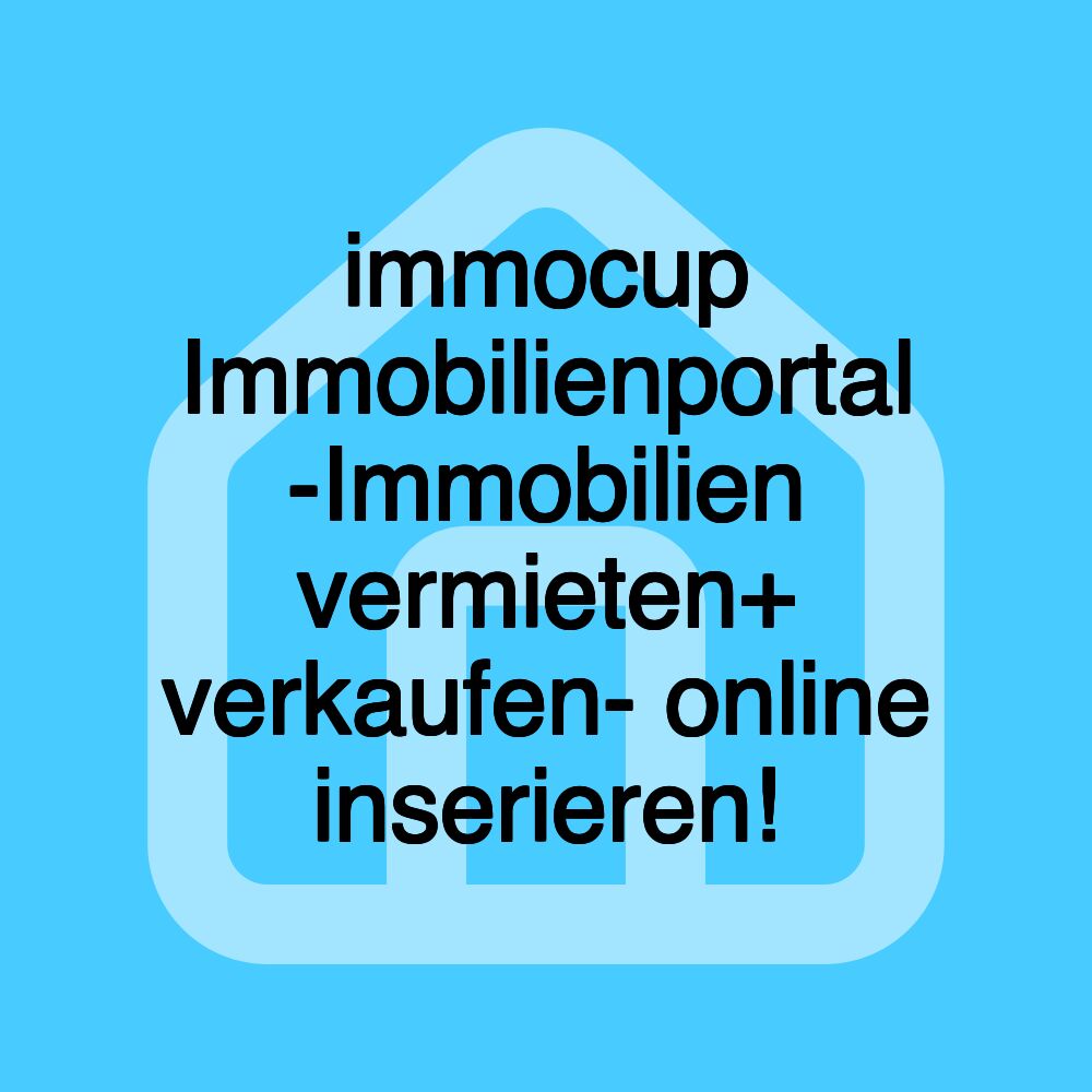 immocup Immobilienportal -Immobilien vermieten+ verkaufen- online inserieren!