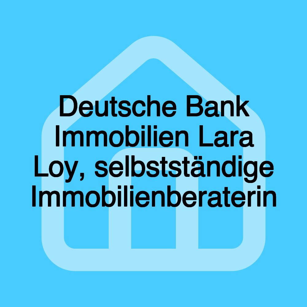 Deutsche Bank Immobilien Lara Loy, selbstständige Immobilienberaterin