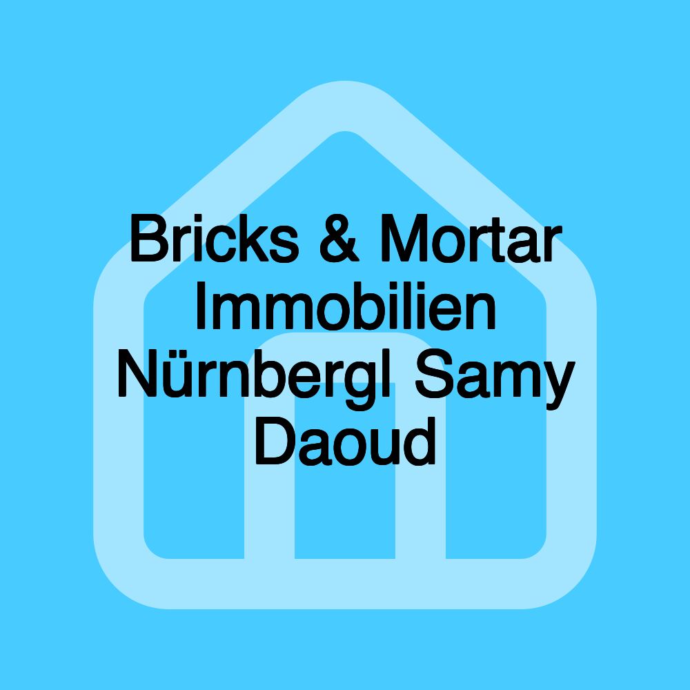 Bricks & Mortar Immobilien Nürnberg| Samy Daoud