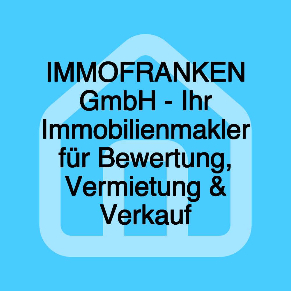 IMMOFRANKEN GmbH - Ihr Immobilienmakler für Bewertung, Vermietung & Verkauf