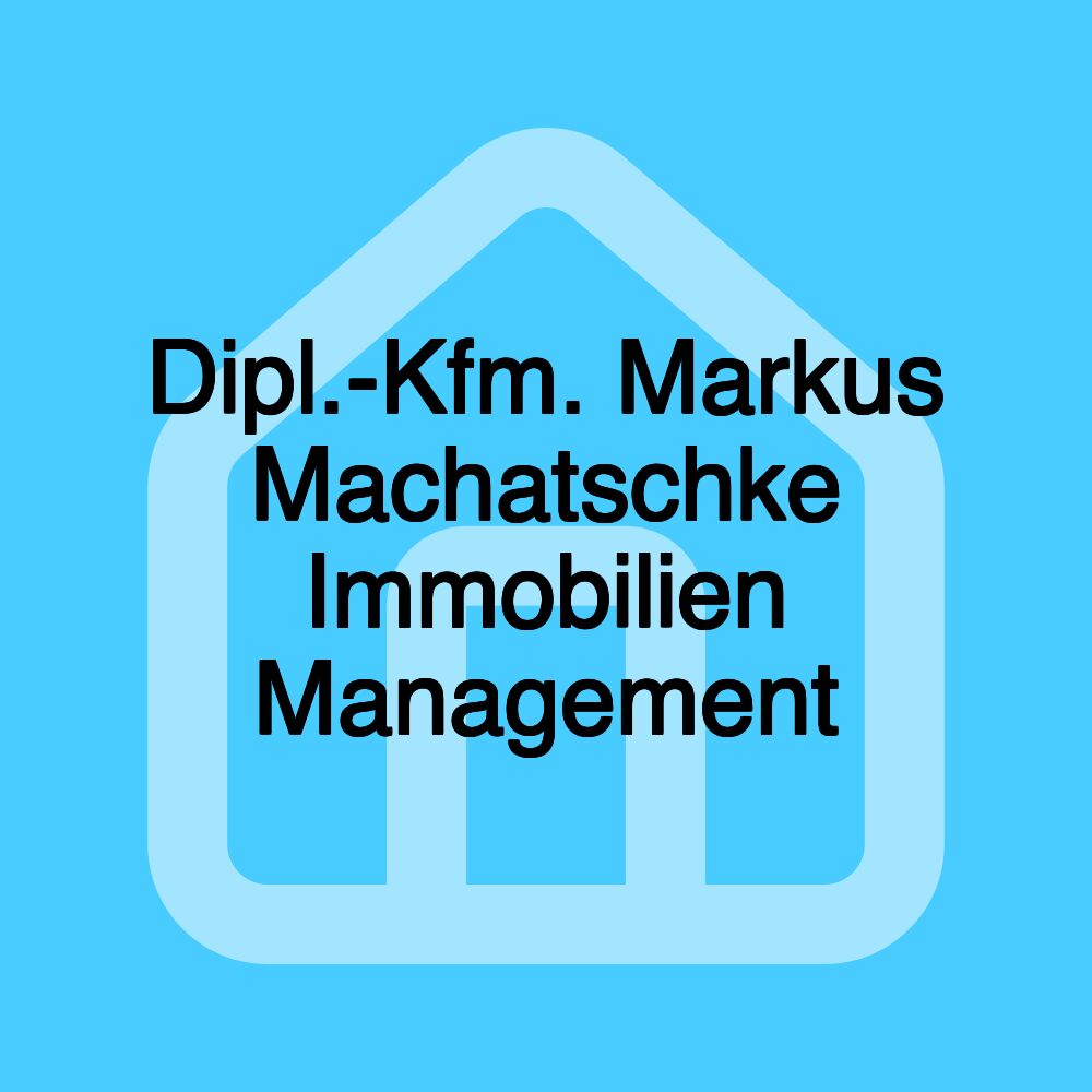 Dipl.-Kfm. Markus Machatschke Immobilien Management