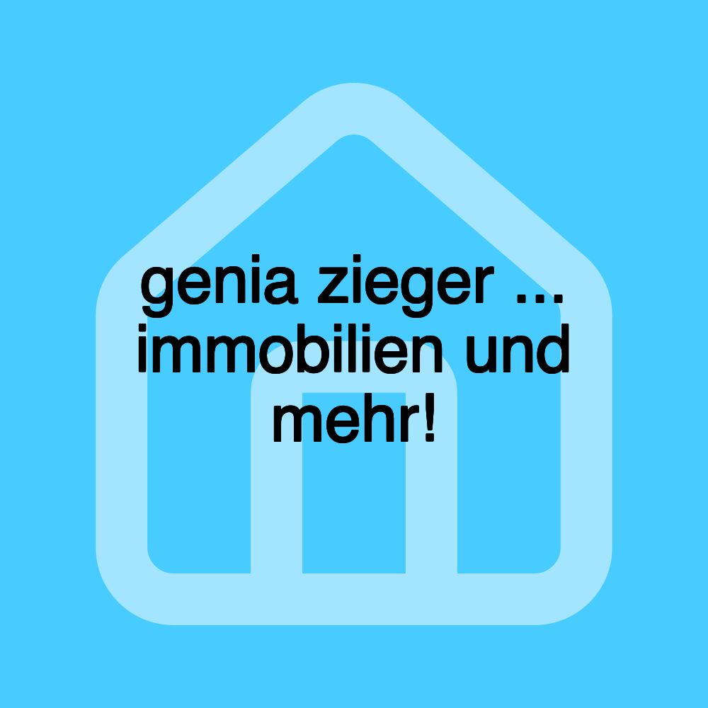 genia zieger ... immobilien und mehr!