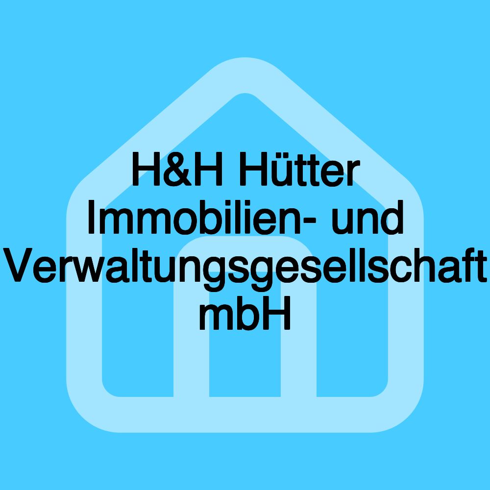 H&H Hütter Immobilien- und Verwaltungsgesellschaft mbH