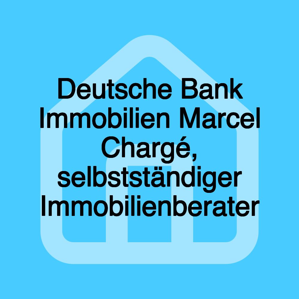 Deutsche Bank Immobilien Marcel Chargé, selbstständiger Immobilienberater