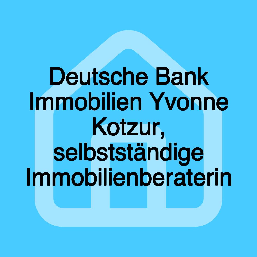 Deutsche Bank Immobilien Yvonne Kotzur, selbstständige Immobilienberaterin