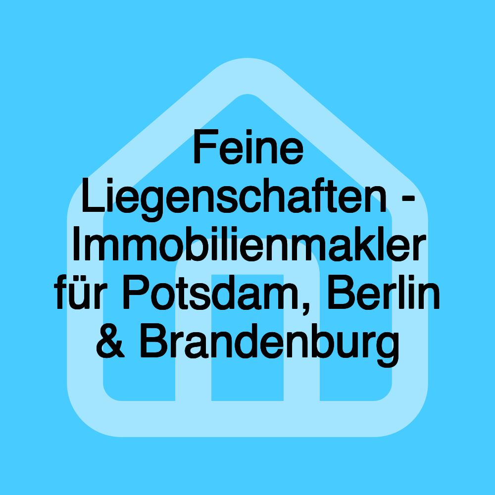 Feine Liegenschaften - Immobilienmakler für Potsdam, Berlin & Brandenburg