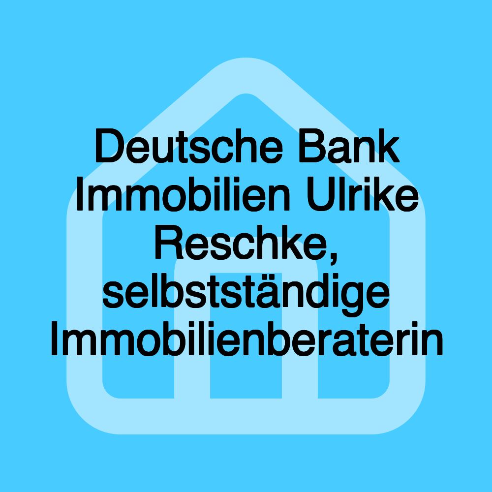 Deutsche Bank Immobilien Ulrike Reschke, selbstständige Immobilienberaterin