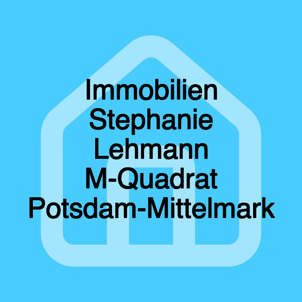 Immobilien Stephanie Lehmann M-Quadrat Potsdam-Mittelmark