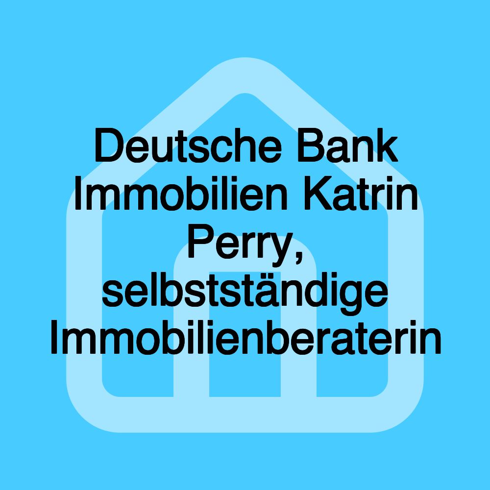 Deutsche Bank Immobilien Katrin Perry, selbstständige Immobilienberaterin