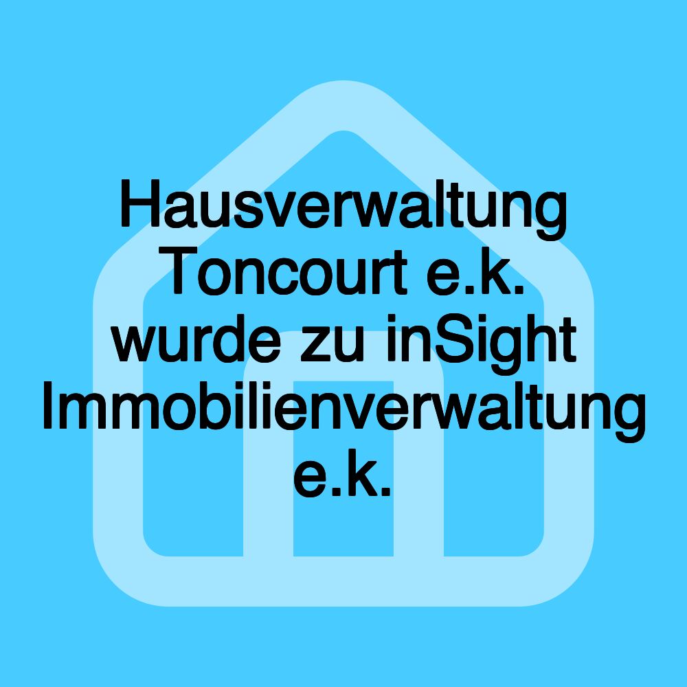 Hausverwaltung Toncourt e.k. wurde zu inSight Immobilienverwaltung e.k.