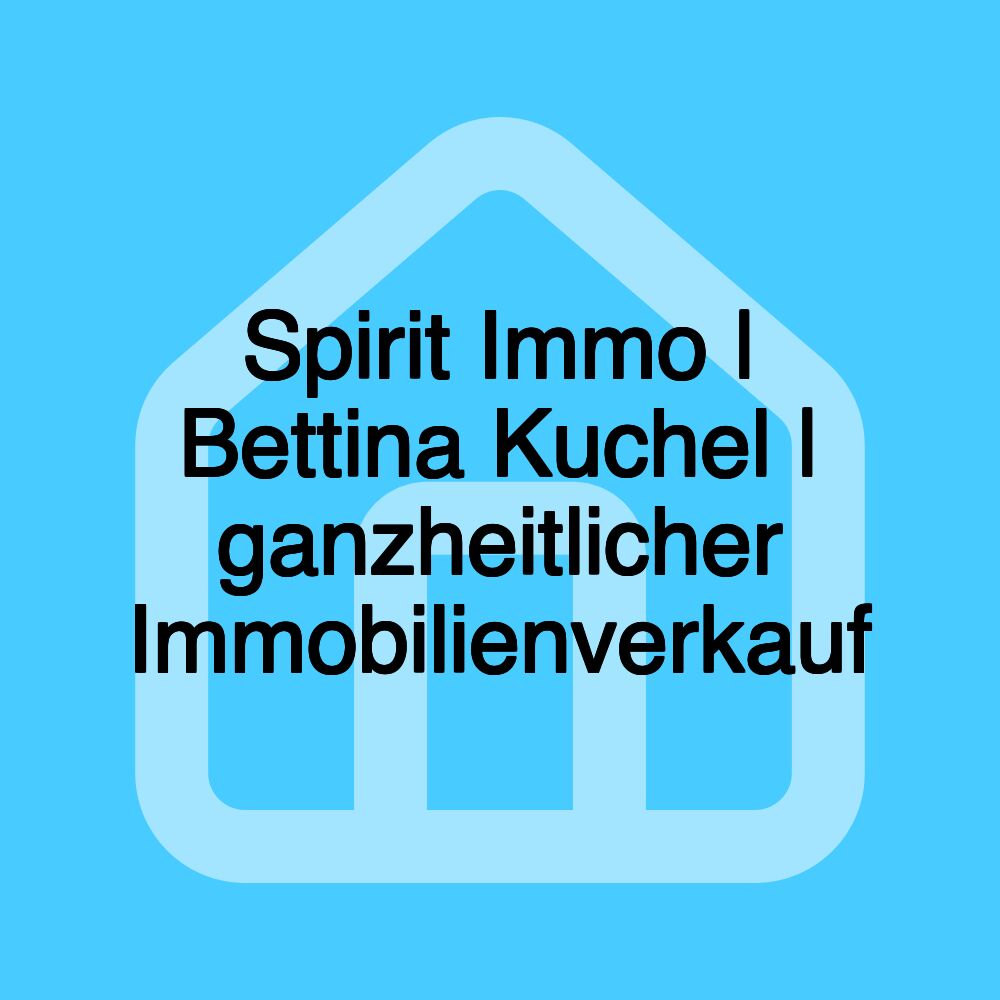 Spirit Immo | Bettina Kuchel | ganzheitlicher Immobilienverkauf