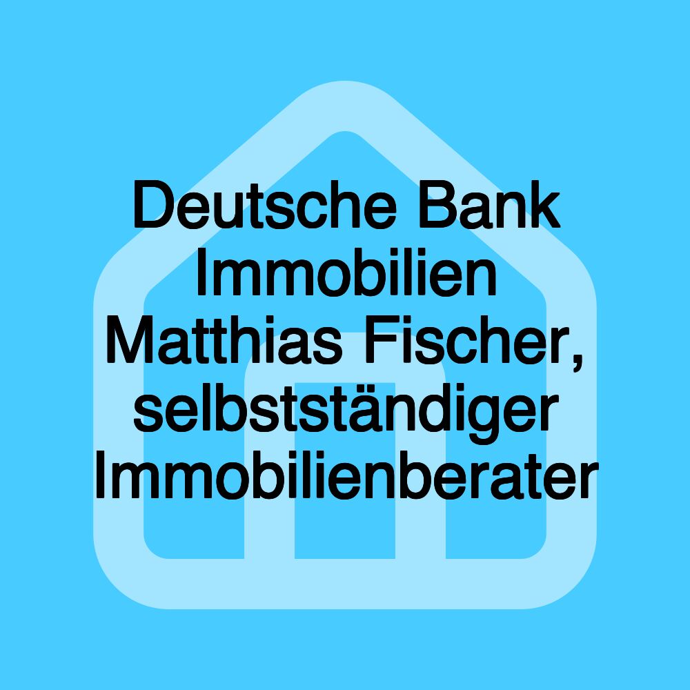 Deutsche Bank Immobilien Matthias Fischer, selbstständiger Immobilienberater