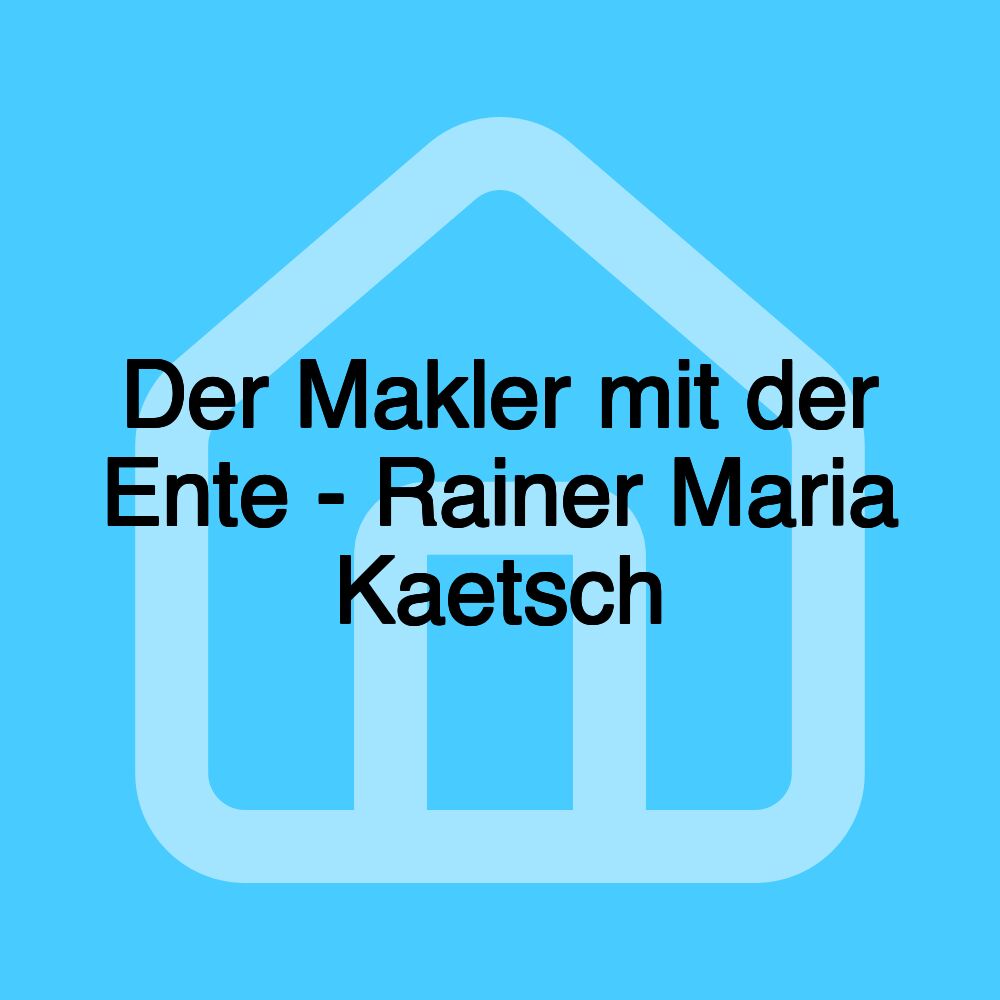 Der Makler mit der Ente - Rainer Maria Kaetsch