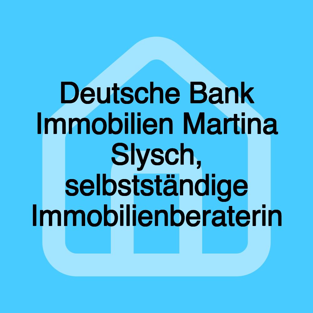 Deutsche Bank Immobilien Martina Slysch, selbstständige Immobilienberaterin