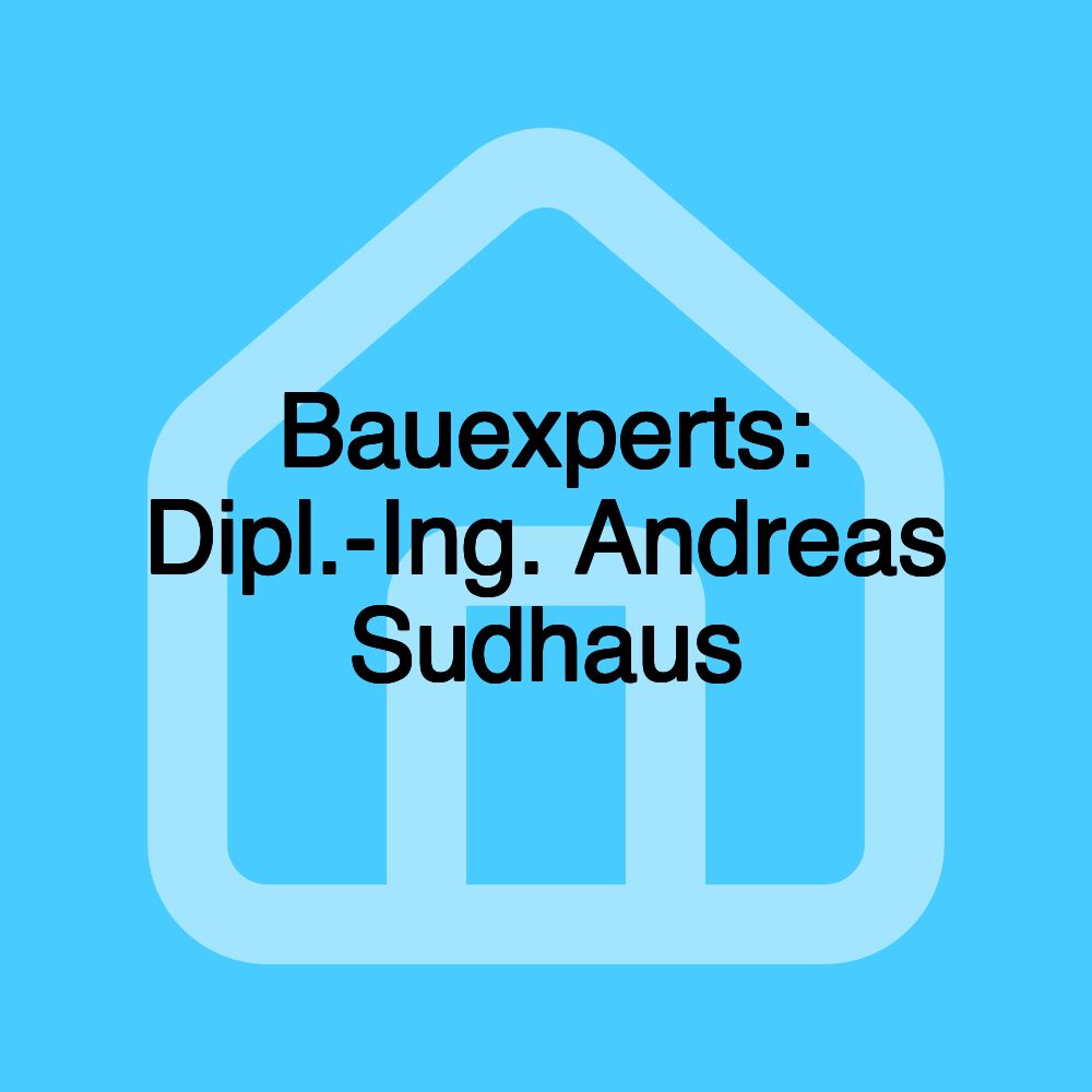 Bauexperts: Dipl.-Ing. Andreas Sudhaus