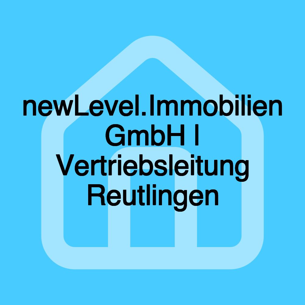 newLevel.Immobilien GmbH | Vertriebsleitung Reutlingen