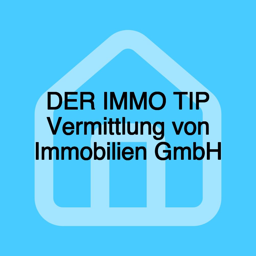 DER IMMO TIP Vermittlung von Immobilien GmbH