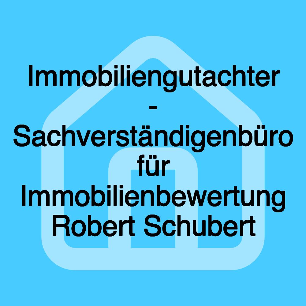 Immobiliengutachter - Sachverständigenbüro für Immobilienbewertung Robert Schubert