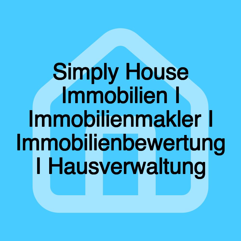 Simply House Immobilien I Immobilienmakler I Immobilienbewertung I Hausverwaltung