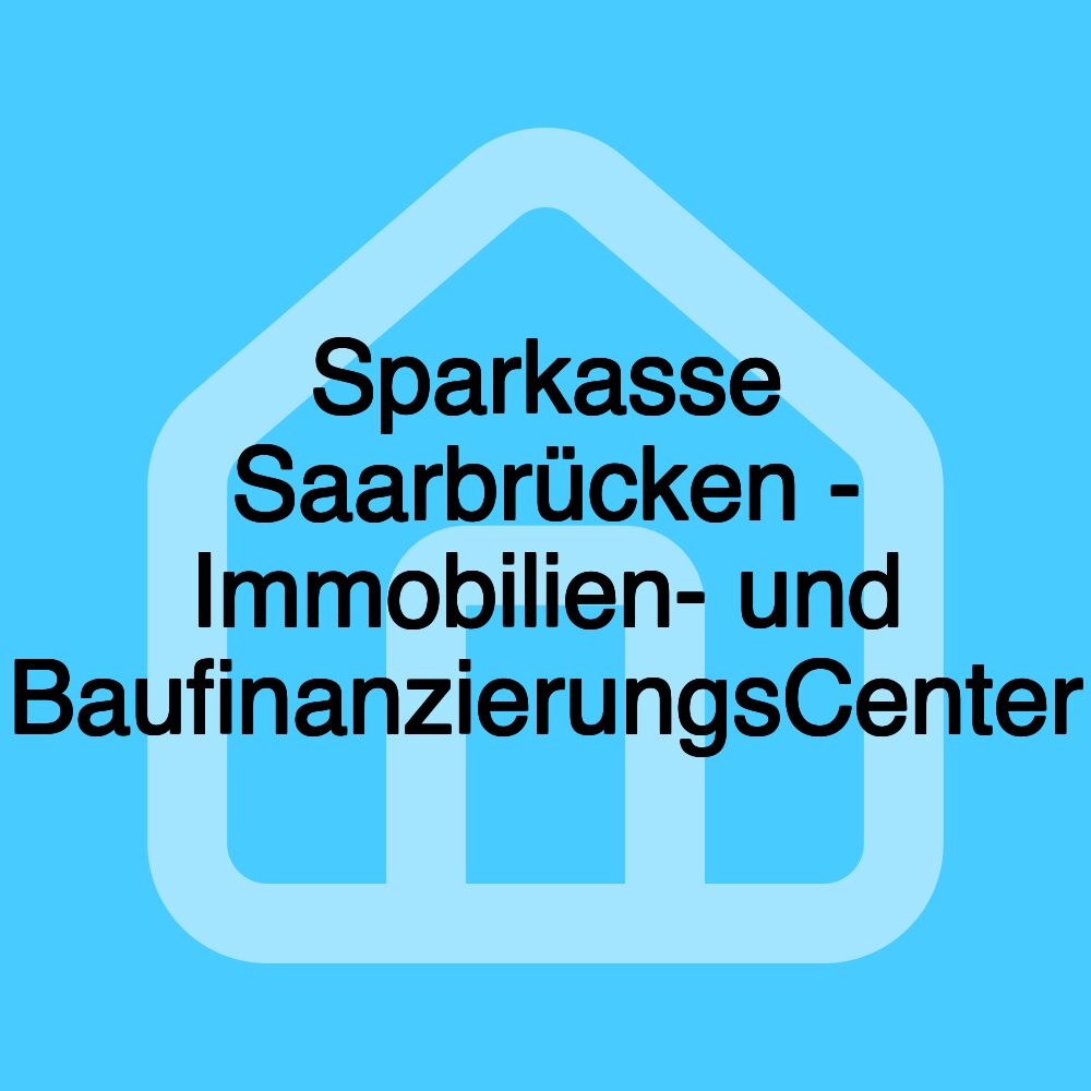 Sparkasse Saarbrücken - Immobilien- und BaufinanzierungsCenter