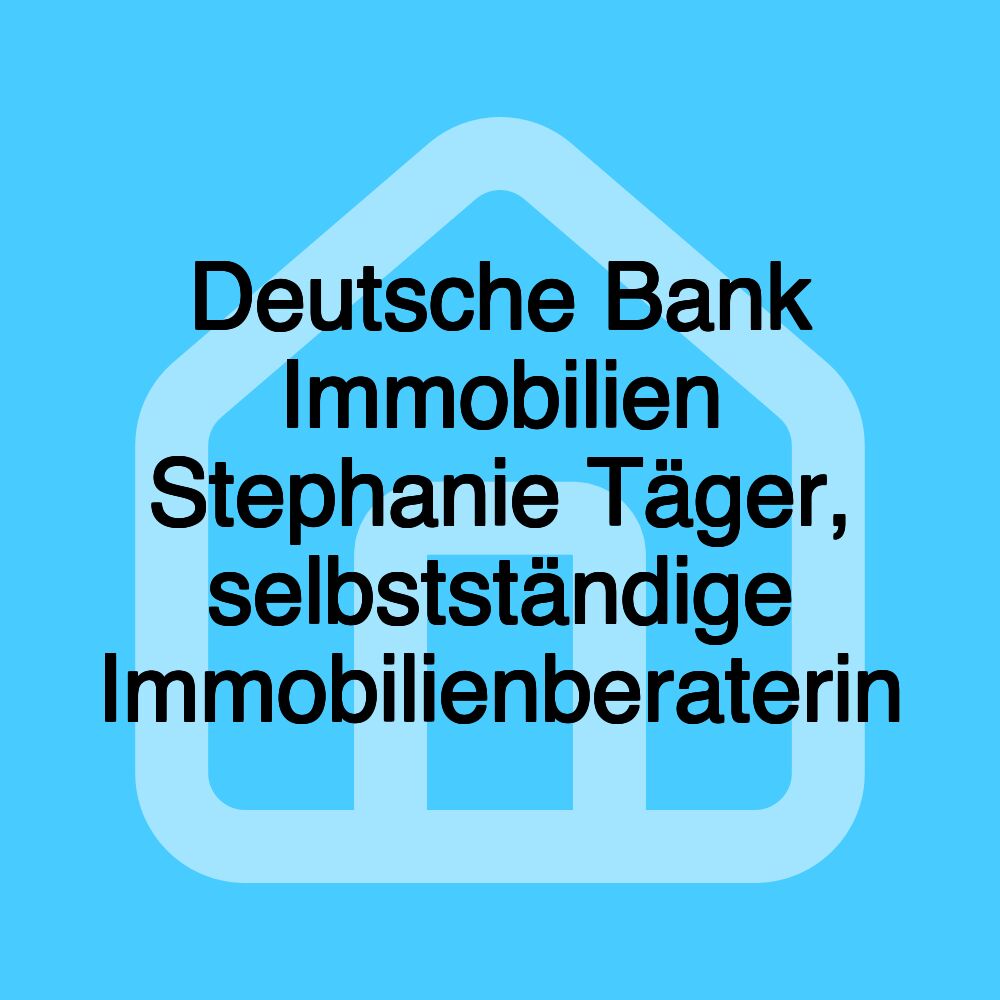 Deutsche Bank Immobilien Stephanie Täger, selbstständige Immobilienberaterin