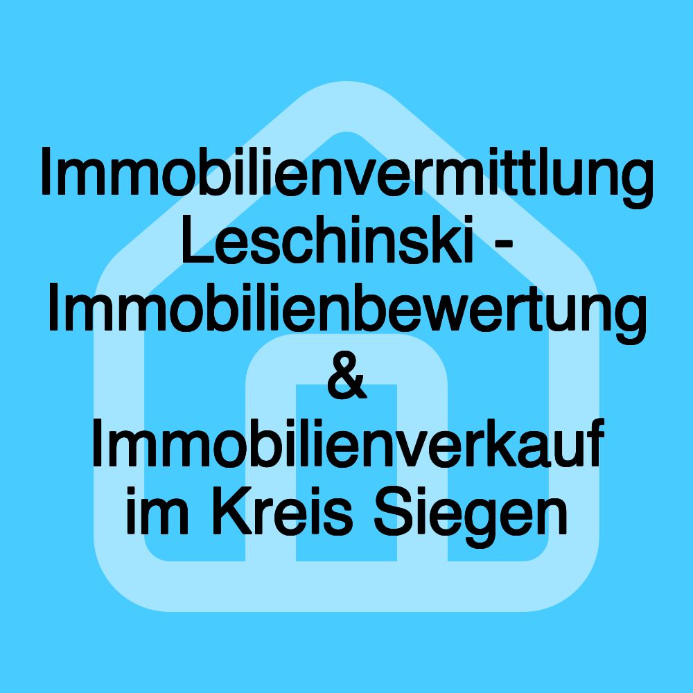 Immobilienvermittlung Leschinski - Immobilienbewertung & Immobilienverkauf im Kreis Siegen