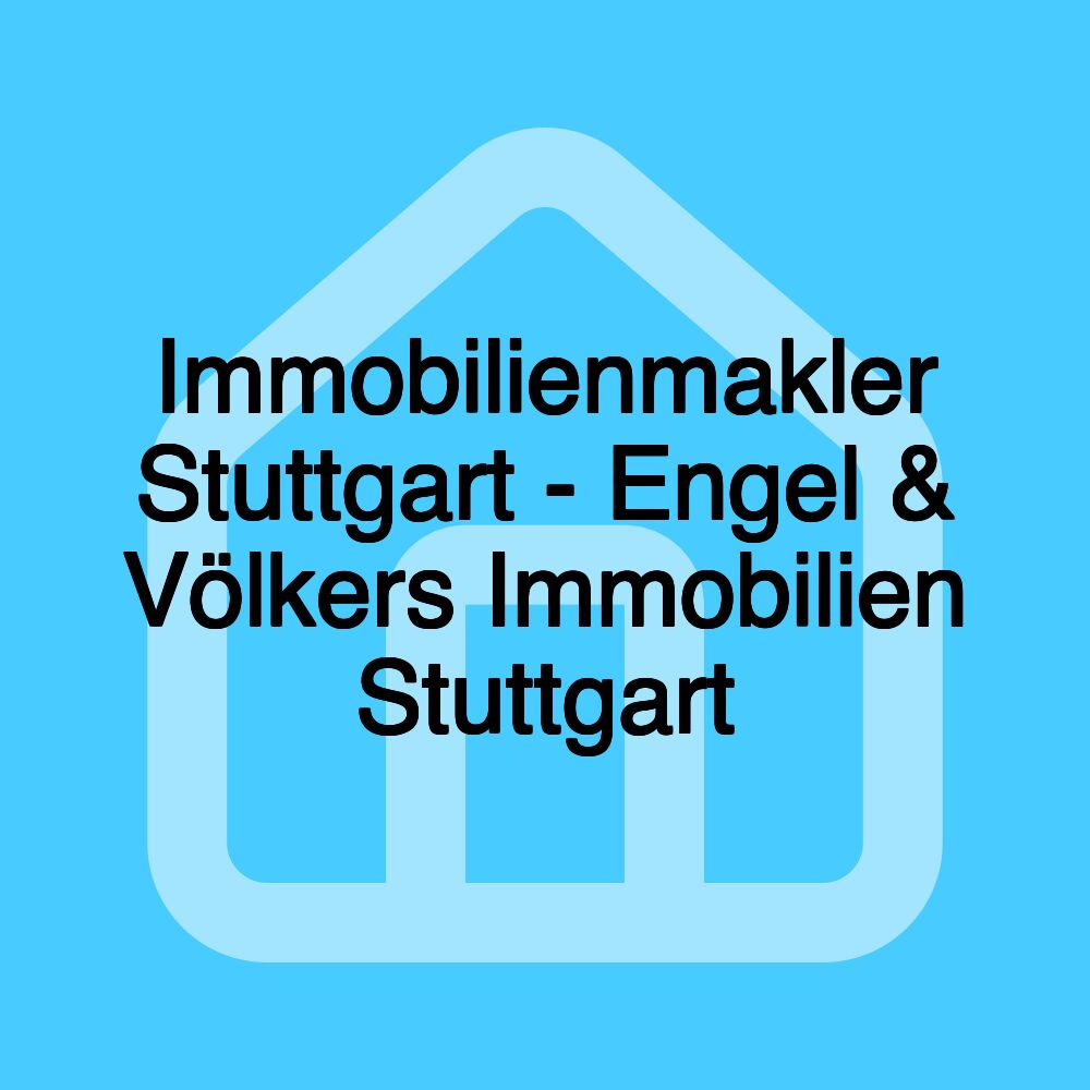 Immobilienmakler Stuttgart - Engel & Völkers Immobilien Stuttgart