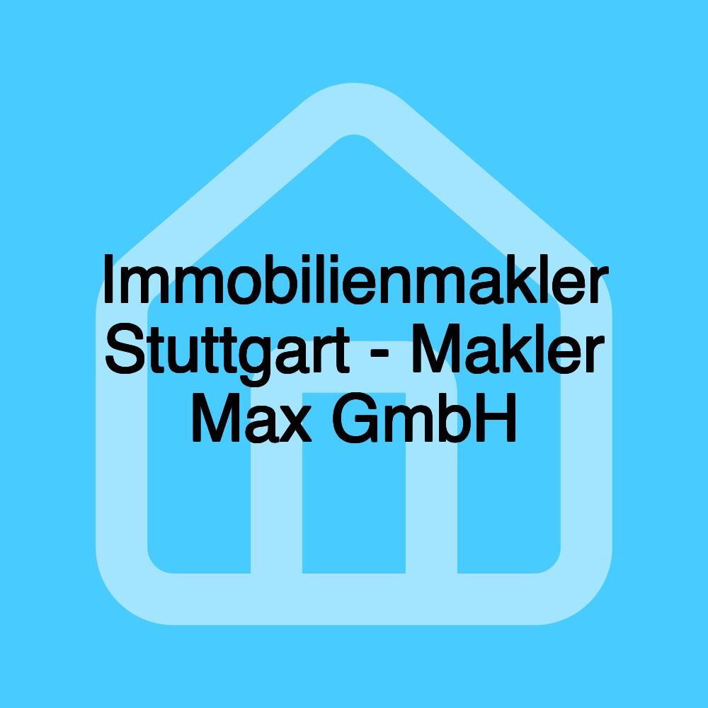 Immobilienmakler Stuttgart - Makler Max GmbH