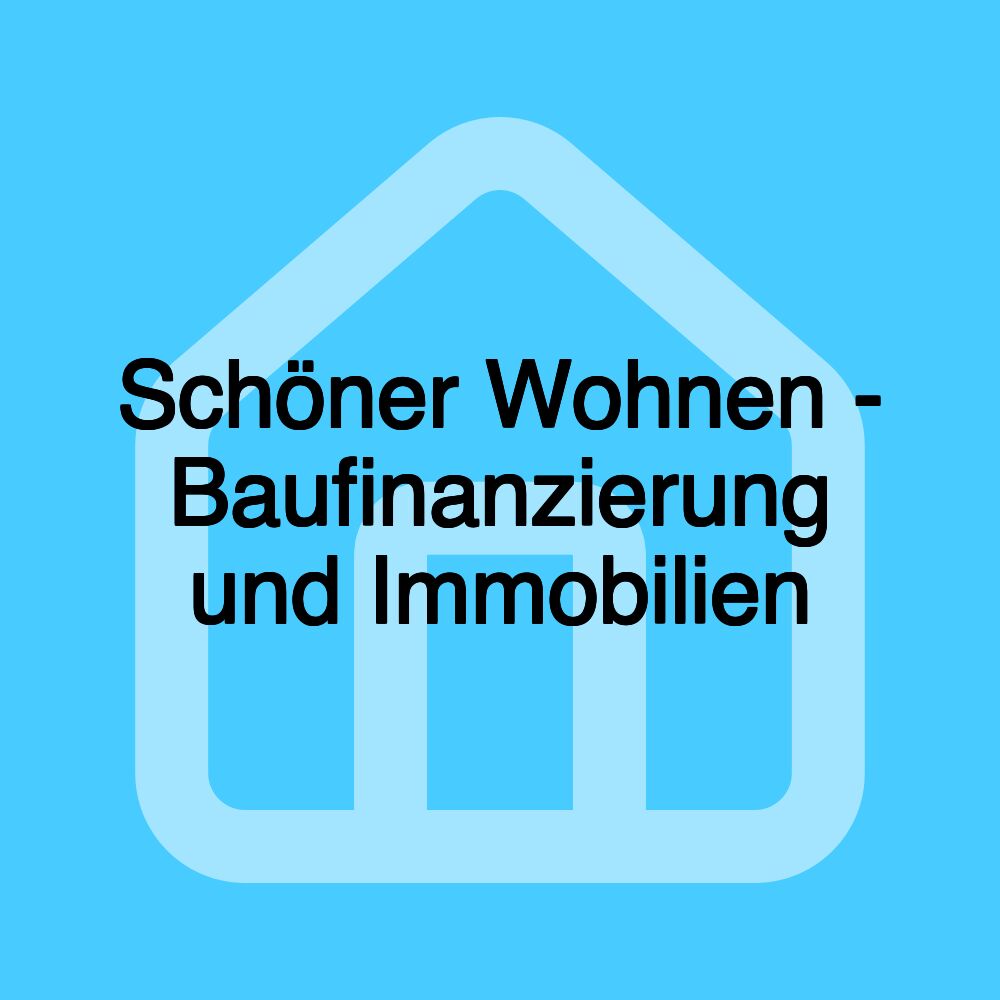 Schöner Wohnen - Baufinanzierung und Immobilien