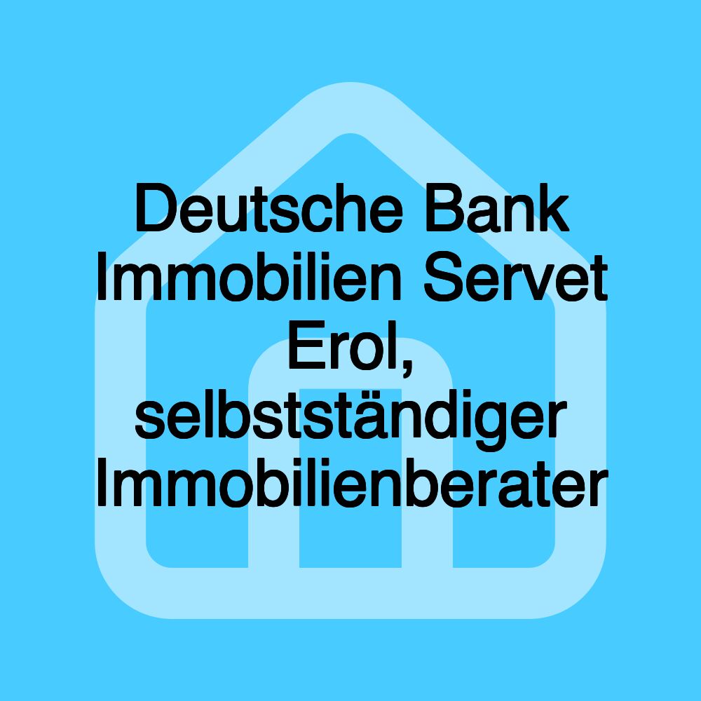 Deutsche Bank Immobilien Servet Erol, selbstständiger Immobilienberater