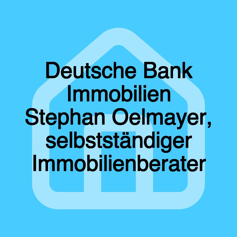 Deutsche Bank Immobilien Stephan Oelmayer, selbstständiger Immobilienberater