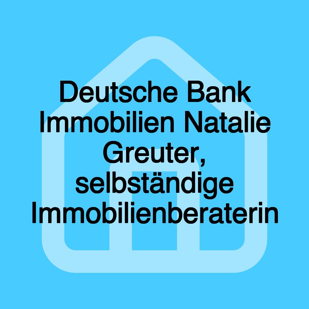 Deutsche Bank Immobilien Natalie Greuter, selbständige Immobilienberaterin