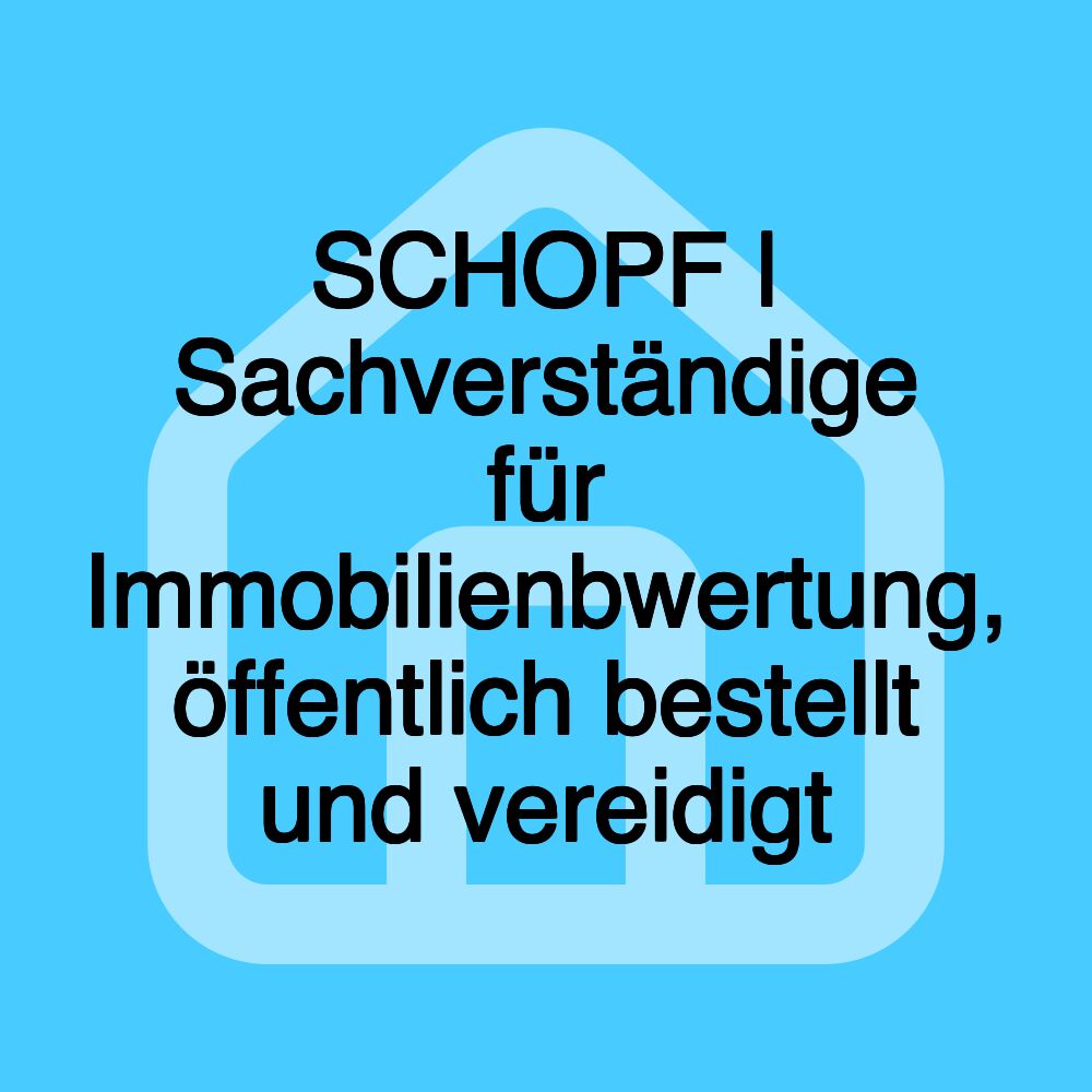 SCHOPF | Sachverständige für Immobilienbwertung, öffentlich bestellt und vereidigt