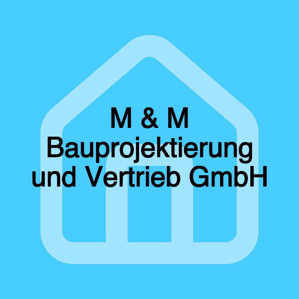 M & M Bauprojektierung und Vertrieb GmbH