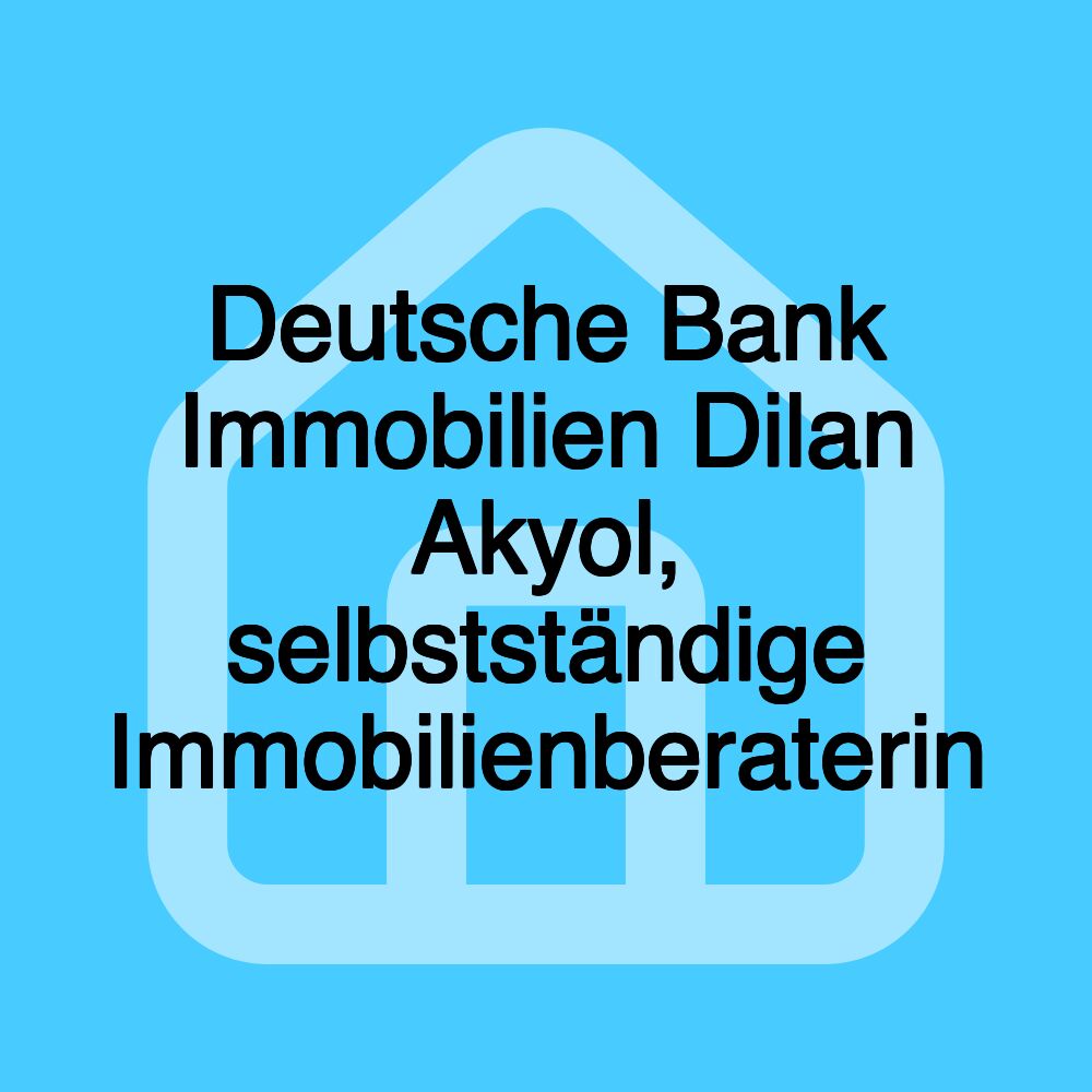 Deutsche Bank Immobilien Dilan Akyol, selbstständige Immobilienberaterin