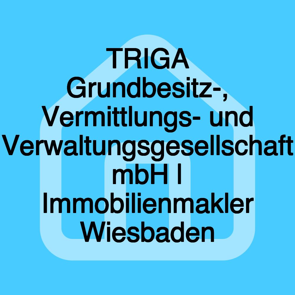 TRIGA Grundbesitz-, Vermittlungs- und Verwaltungsgesellschaft mbH | Immobilienmakler Wiesbaden