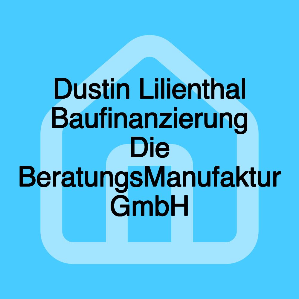 Dustin Lilienthal Baufinanzierung Die BeratungsManufaktur GmbH