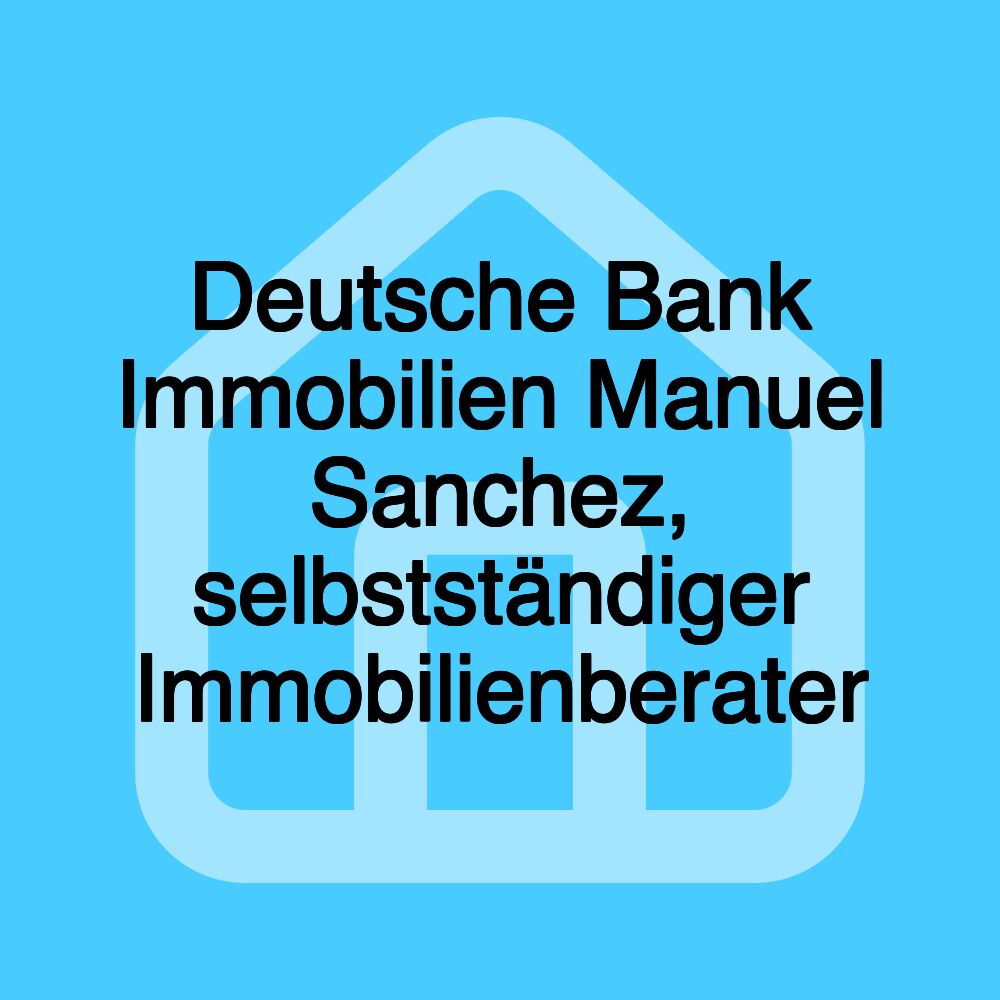 Deutsche Bank Immobilien Manuel Sanchez, selbstständiger Immobilienberater