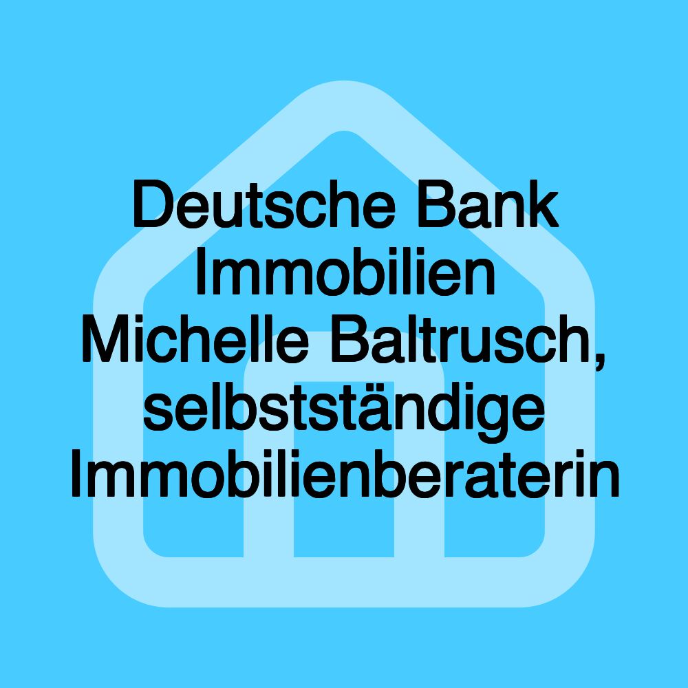 Deutsche Bank Immobilien Michelle Baltrusch, selbstständige Immobilienberaterin