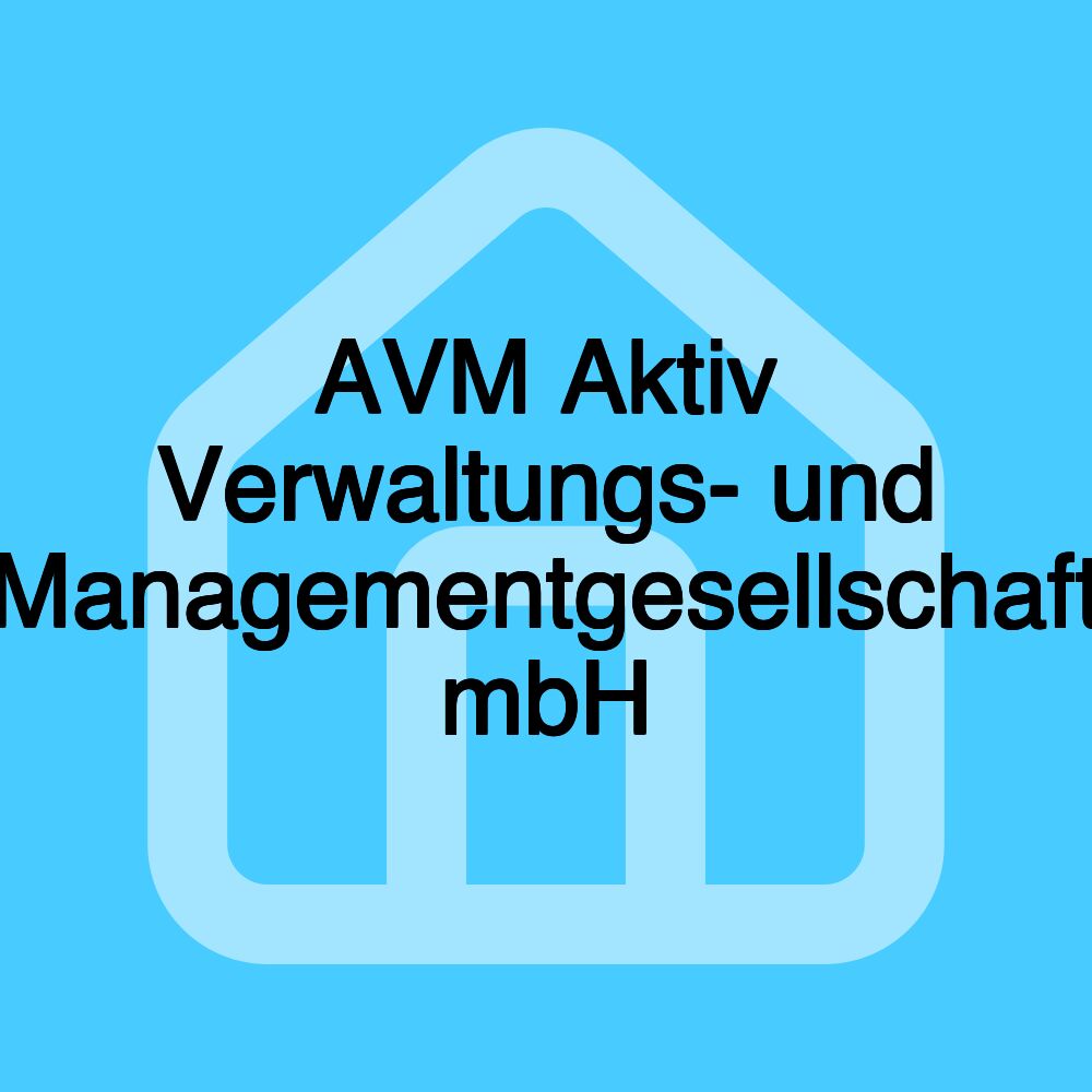 AVM Aktiv Verwaltungs- und Managementgesellschaft mbH